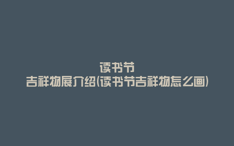 读书节吉祥物展介绍(读书节吉祥物怎么画)