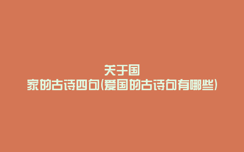 关于国家的古诗四句(爱国的古诗句有哪些)