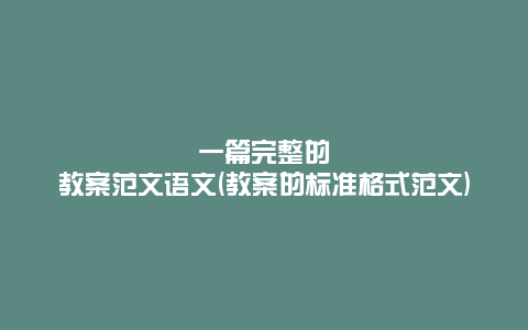 一篇完整的教案范文语文(教案的标准格式范文)
