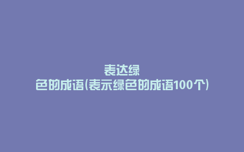 表达绿色的成语(表示绿色的成语100个)