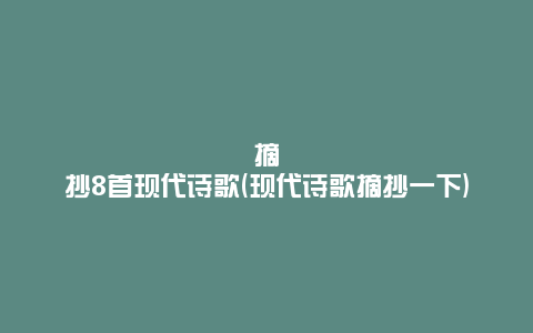 摘抄8首现代诗歌(现代诗歌摘抄一下)