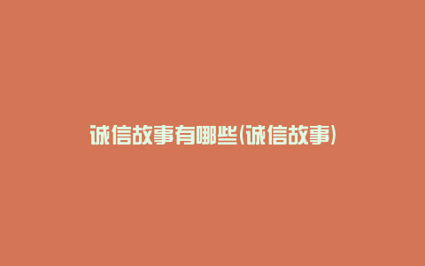 诚信故事有哪些(诚信故事)