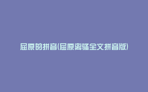 屈原的拼音(屈原离骚全文拼音版)