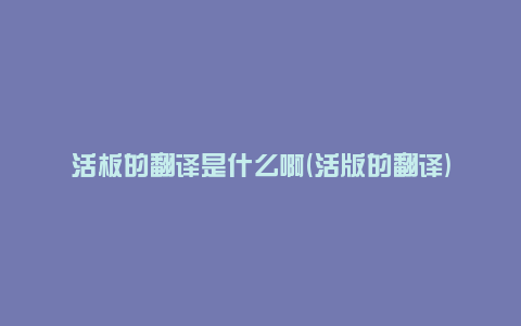 活板的翻译是什么啊(活版的翻译)