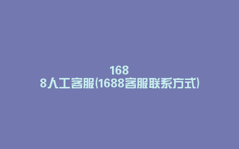 1688人工客服(1688客服联系方式)