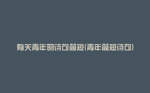 有关青年的诗句简短(青年简短诗句)