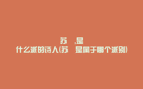 苏轼,是什么派的诗人(苏轼是属于哪个派别)