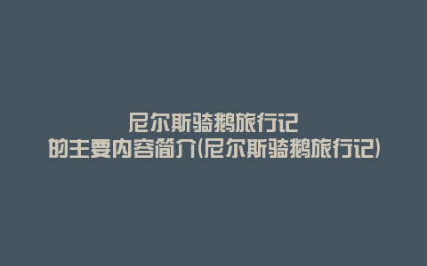 尼尔斯骑鹅旅行记的主要内容简介(尼尔斯骑鹅旅行记)