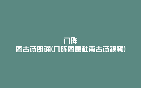 八阵图古诗朗诵(八阵图唐杜甫古诗视频)