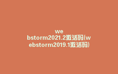 webstorm2021.2激活码(webstorm2019.1激活码)