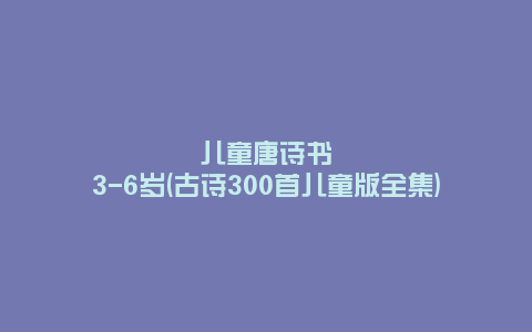 儿童唐诗书3-6岁(古诗300首儿童版全集)