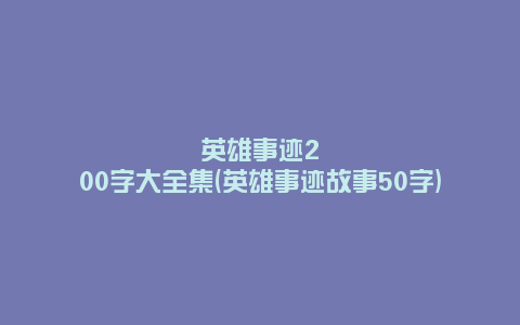 英雄事迹200字大全集(英雄事迹故事50字)