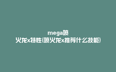 mega喷火龙x特性(喷火龙x推荐什么技能)