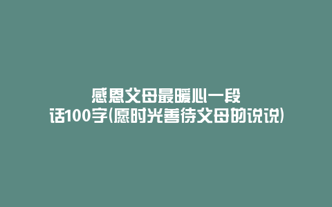 感恩父母最暖心一段话100字(愿时光善待父母的说说)