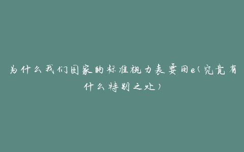 为什么我们国家的标准视力表要用e(究竟有什么特别之处)