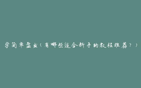 学简单盘发(有哪些适合新手的教程推荐？)