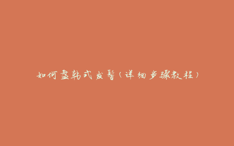 如何盘韩式发髻(详细步骤教程)