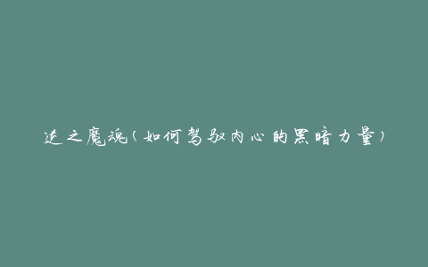 逆之魔魂(如何驾驭内心的黑暗力量)