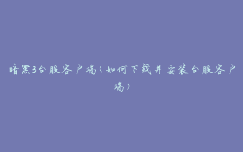 暗黑3台服客户端(如何下载并安装台服客户端)