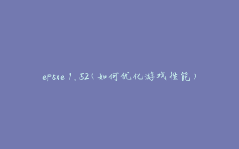 epsxe 1.52(如何优化游戏性能)