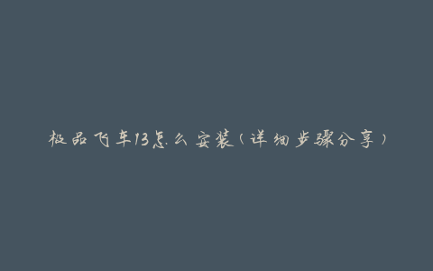 极品飞车13怎么安装(详细步骤分享)
