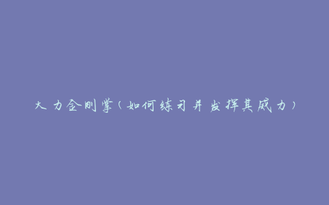 大力金刚掌(如何练习并发挥其威力)