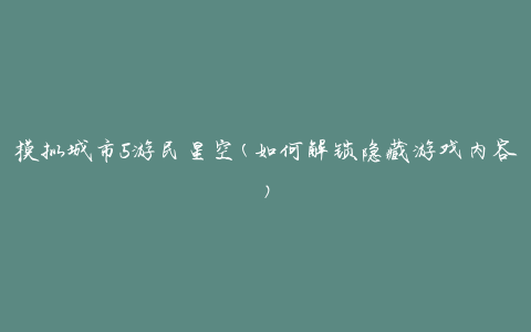 模拟城市5游民星空(如何解锁隐藏游戏内容)