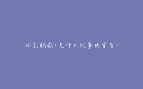 伦敦魅影(是什么故事的背后)