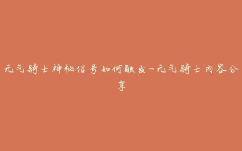 元气骑士神秘信号如何触发-元气骑士内容分享