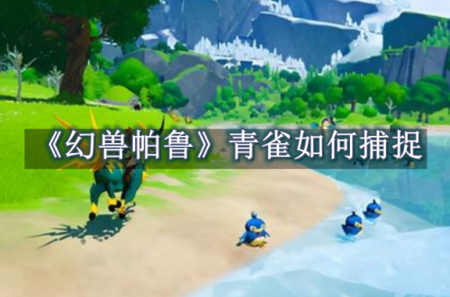 幻兽帕鲁青雀如何捕捉