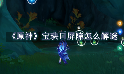 原神宝玦口屏障怎么解谜
